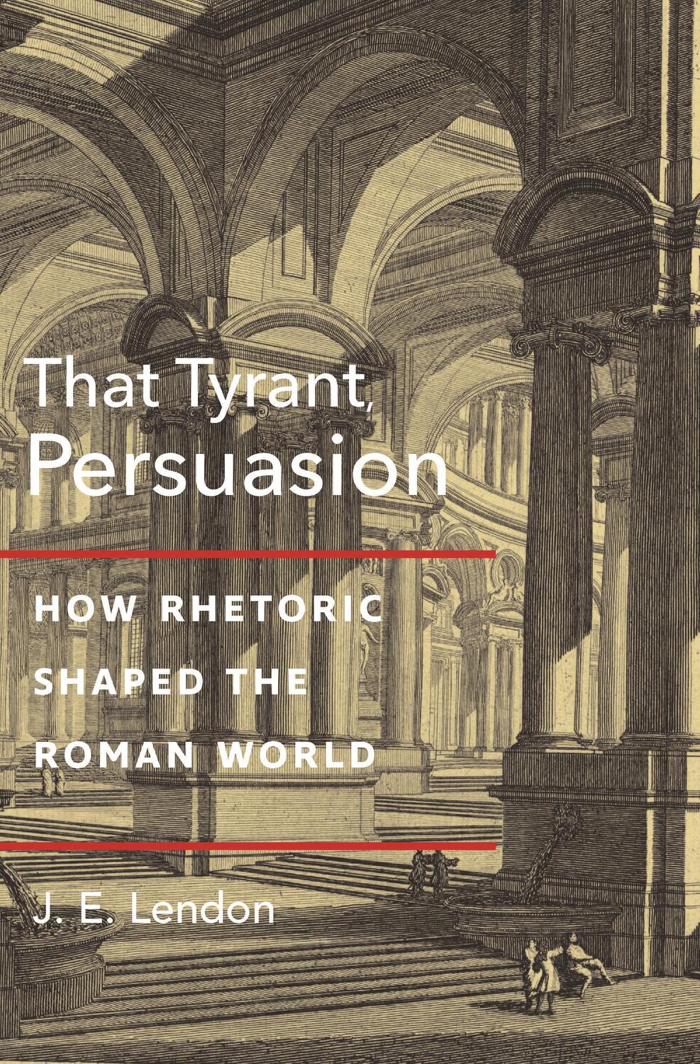 Cover: 9780691221007 | That Tyrant, Persuasion | How Rhetoric Shaped the Roman World | Lendon