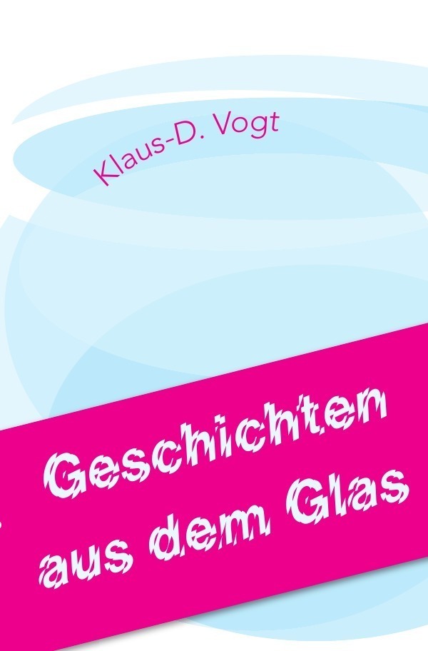 Cover: 9783844295740 | Geschichten aus dem Glas | Klaus-D. Vogt | Taschenbuch | 64 S. | 2014