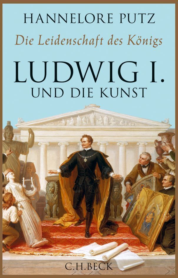Cover: 9783406670152 | Die Leidenschaft des Königs - Ludwig I. und die Kunst | Hannelore Putz