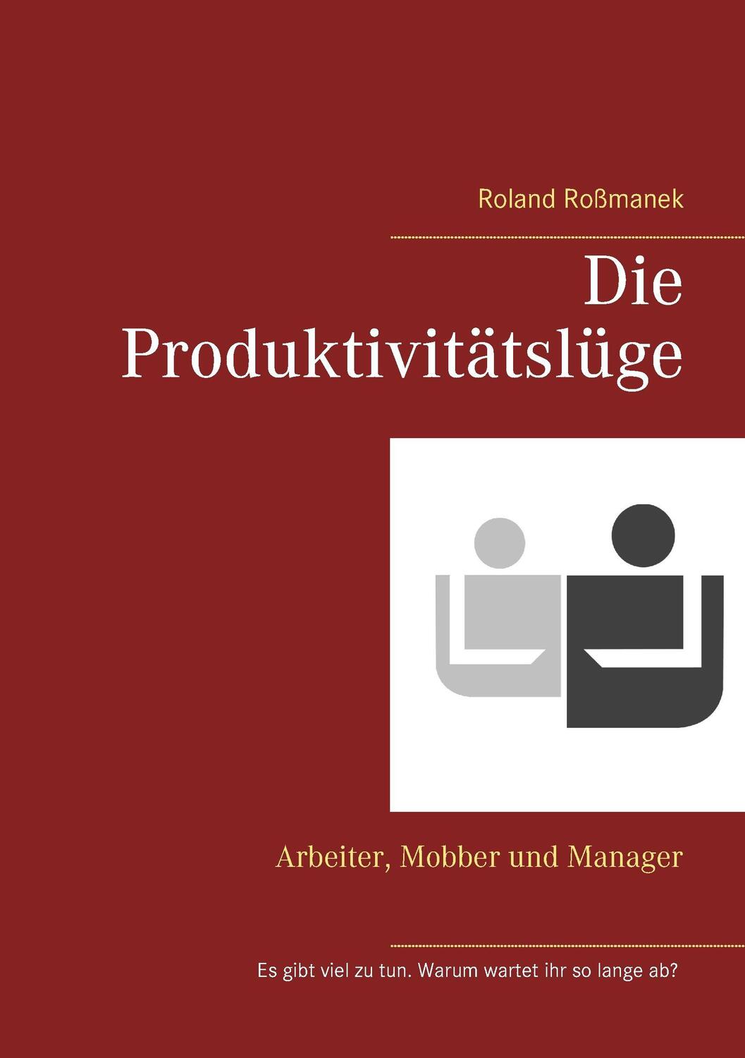Cover: 9783738612264 | Die Produktivitätslüge | Arbeiter, Mobber und Manager | Roßmanek