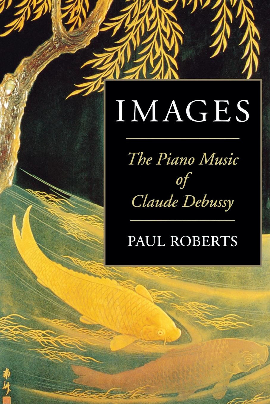 Cover: 9781574670684 | Images | The Piano Music of Claude Debussy | Paul Roberts | Buch