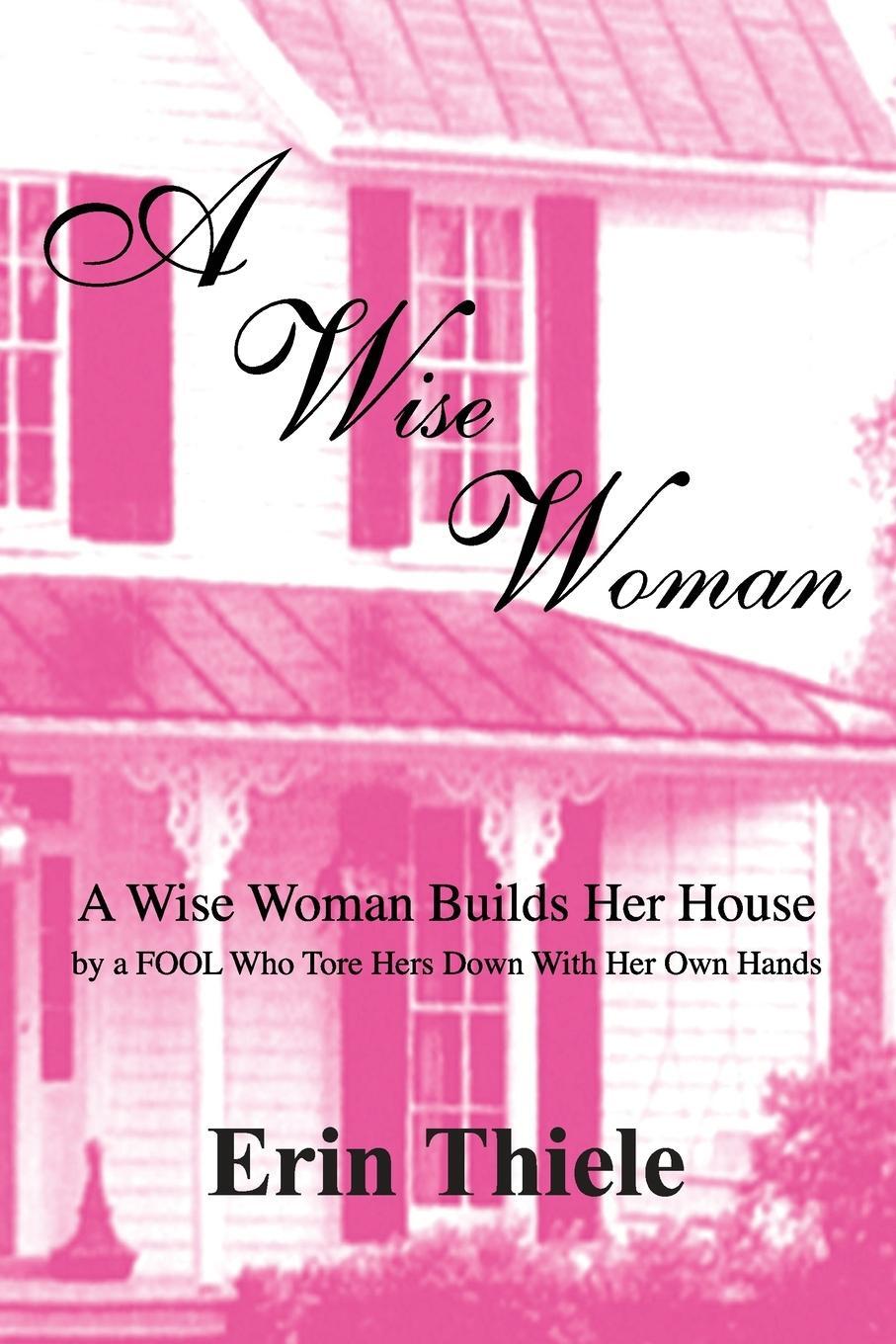 Cover: 9781931800129 | A Wise Woman | By a FOOL Who First Built on Sinking Sand | Erin Thiele