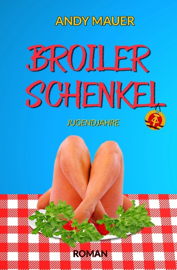 Cover: 9783758425035 | Broilerschenkel | Ein ganz anderer DDR-Roman | Andy Mauer | Buch