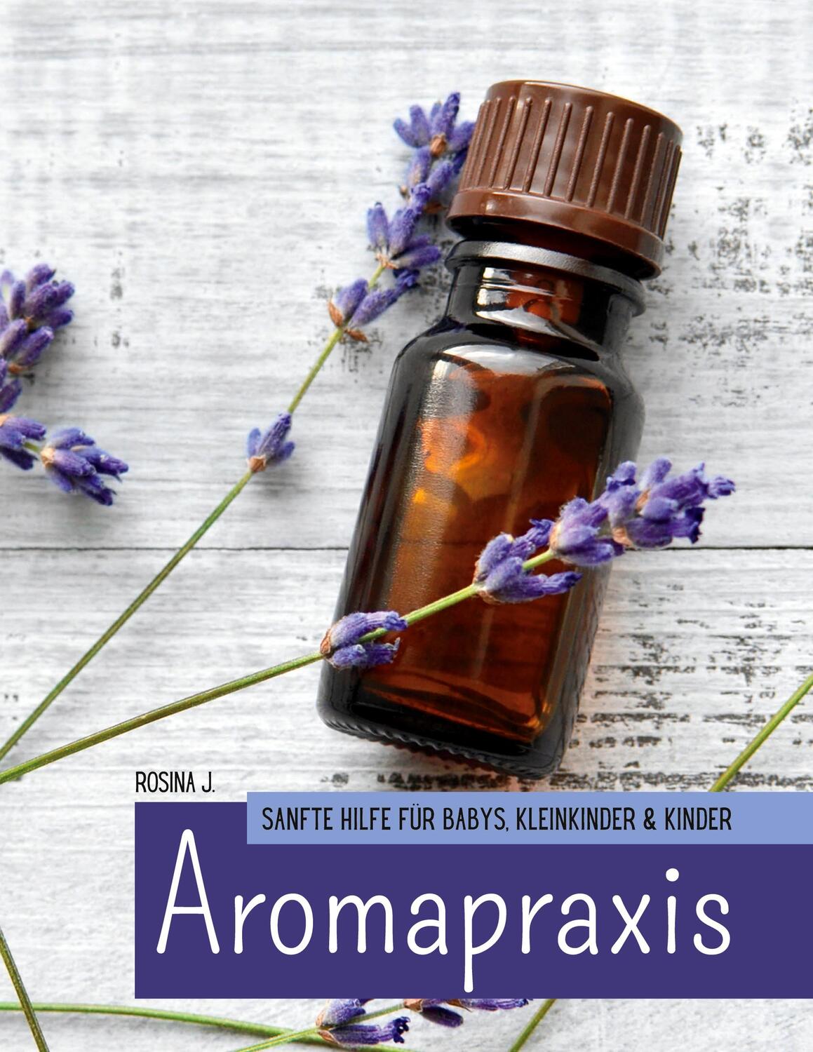 Cover: 9783743176751 | Aromapraxis | Sanfte Hilfe für Babys, Kleinkinder & Kinder | Rosina J.