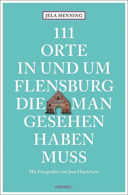 Cover: 9783740813574 | 111 Orte in und um Flensburg, die man gesehen haben muss | Reiseführer