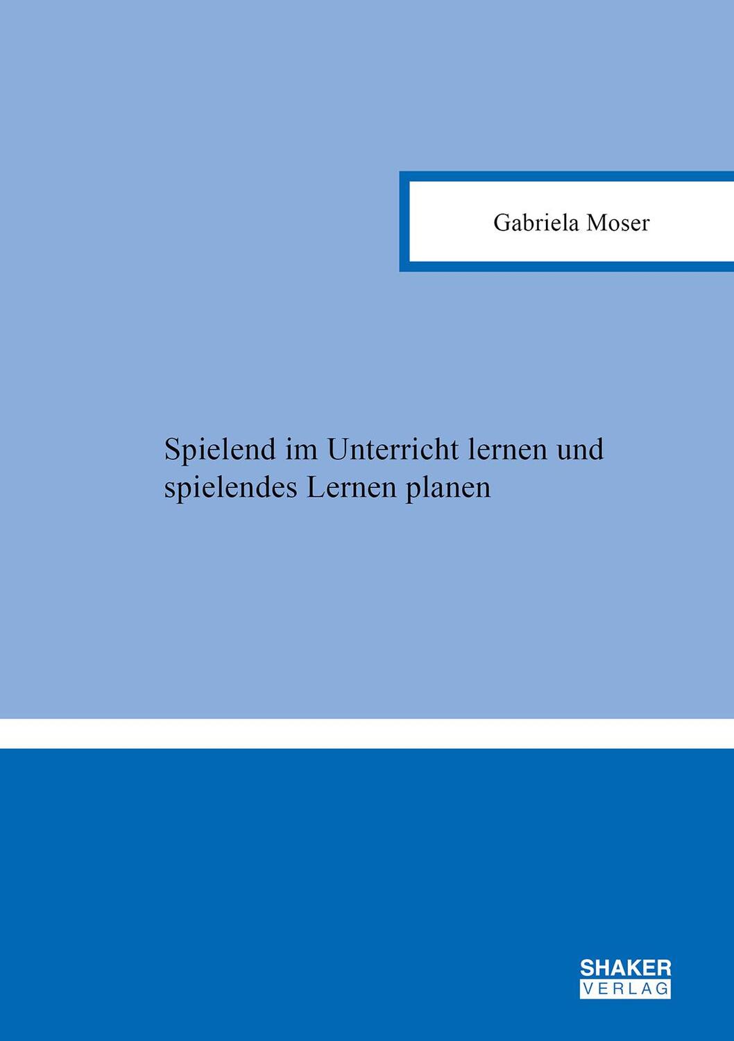 Cover: 9783844094916 | Spielend im Unterricht lernen und spielendes Lernen planen | Moser