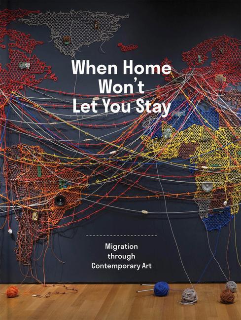 Cover: 9780300247480 | When Home Won't Let You Stay | Migration Through Contemporary Art