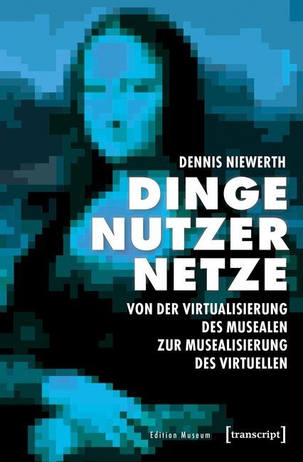 Cover: 9783837642322 | Dinge - Nutzer - Netze: Von der Virtualisierung des Musealen zur...