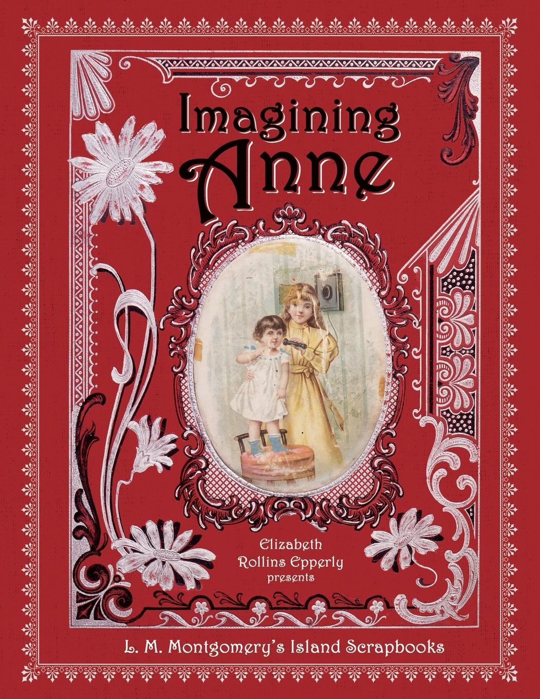 Cover: 9781771087704 | Imagining Anne | L. M. Montgomery's Island Scrapbooks | Epperly | Buch