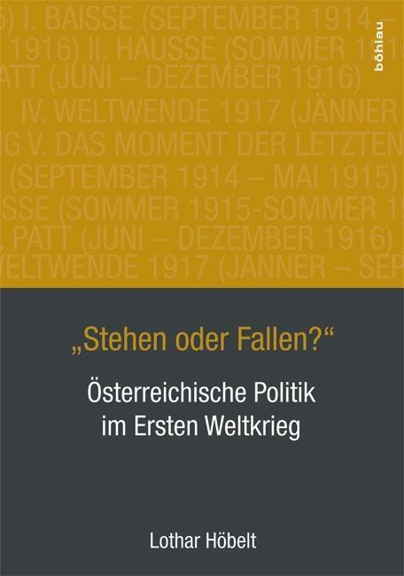 Cover: 9783205796503 | 'Stehen oder Fallen?' | Österreichische Politik im Ersten Weltkrieg