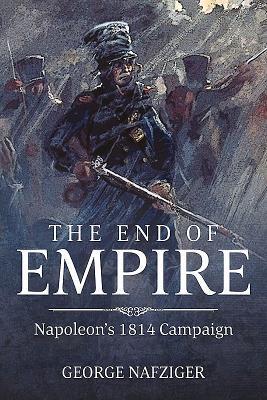Cover: 9781911628385 | The End of Empire | Napoleon's 1814 Campaign | George F Nafziger
