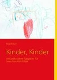 Cover: 9783842342590 | Kinder, Kinder | ein praktischer Ratgeber für (werdende) Mütter | Buch