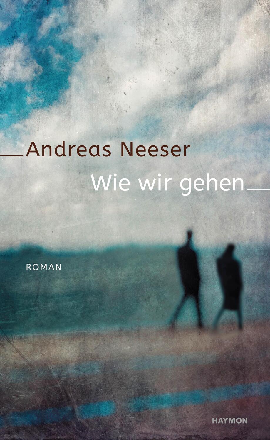 Cover: 9783709934852 | Wie wir gehen | Roman | Andreas Neeser | Buch | Deutsch | 2020