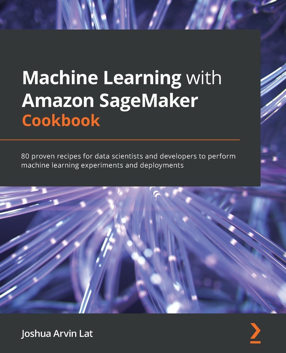 Cover: 9781800567030 | Machine Learning with Amazon SageMaker Cookbook | Joshua Arvin Lat