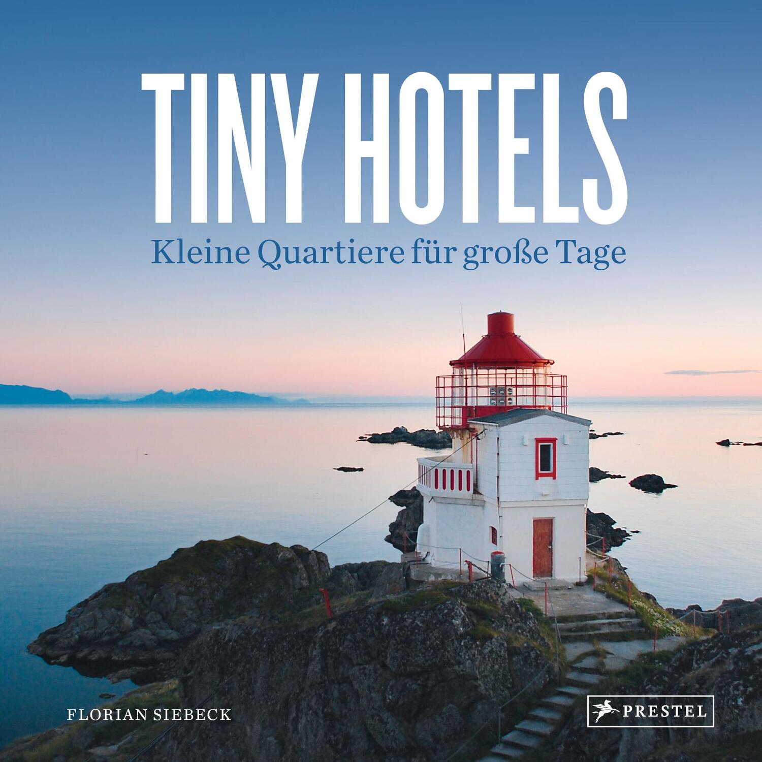Cover: 9783791386713 | Tiny Hotels | Kleine Quartiere für große Tage | Florian Siebeck | Buch