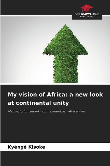 Cover: 9786205698686 | My vision of Africa: a new look at continental unity | Kyéngé Kisoke