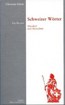 Cover: 9783907142011 | Schweizer Wörter | Mundart und Mentalität.Ein Brevier | Scholz | Buch