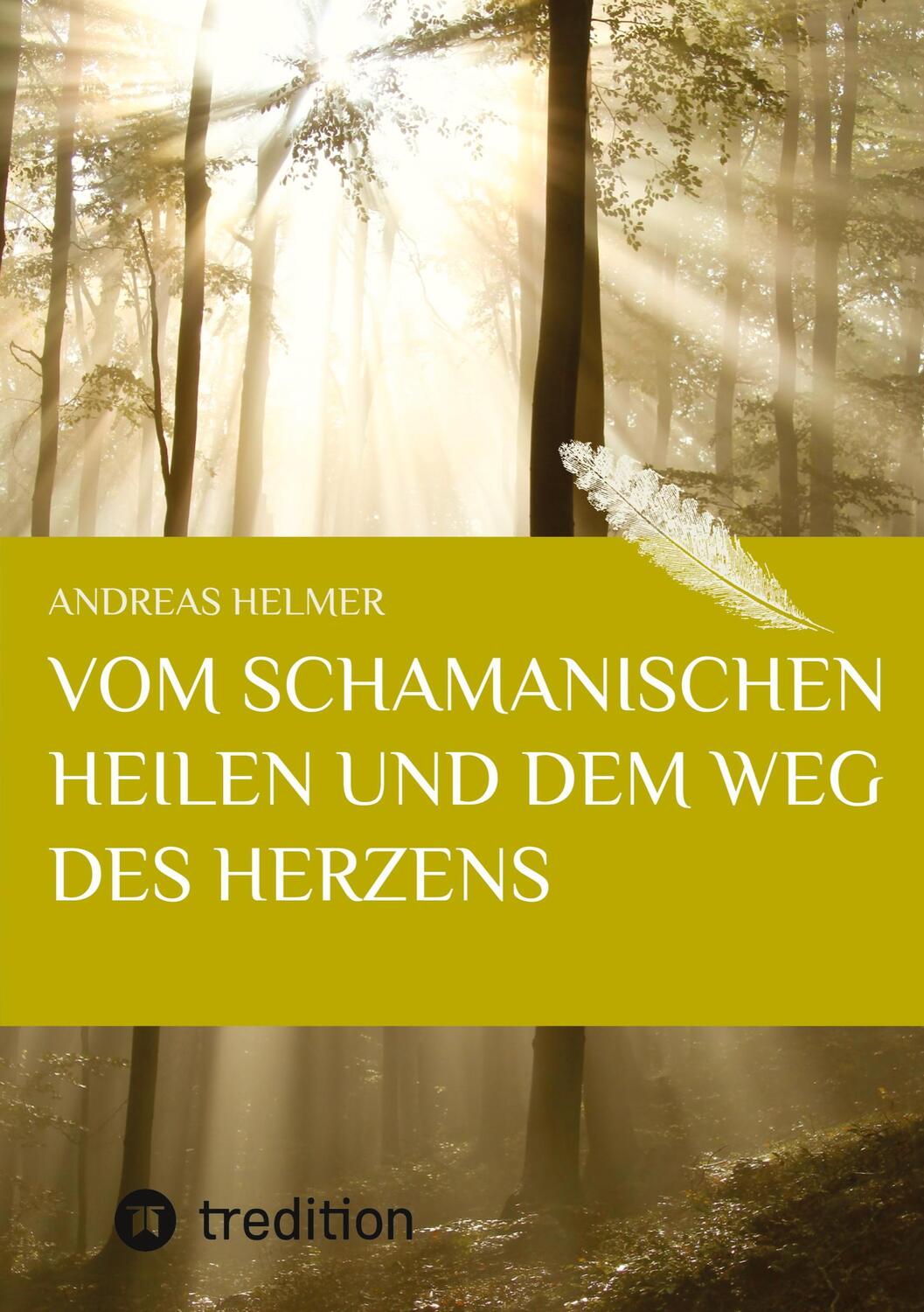 Cover: 9783732350421 | Vom schamanischen Heilen und dem Weg des Herzens | Andreas Helmer