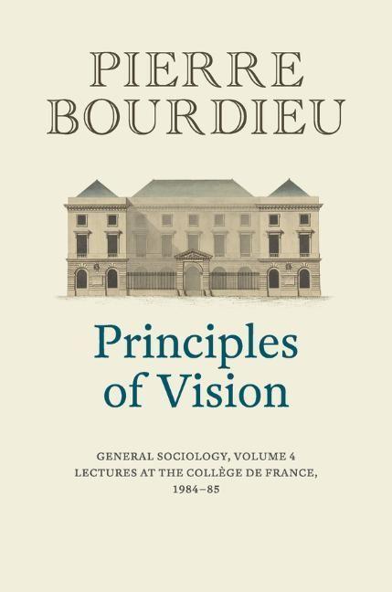 Cover: 9781509526710 | Principles of Vision | General Sociology, Volume 4 | Pierre Bourdieu
