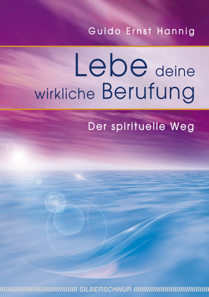 Cover: 9783898452946 | Lebe deine wirkliche Berufung | Der spirituelle Weg | Guido E Hannig