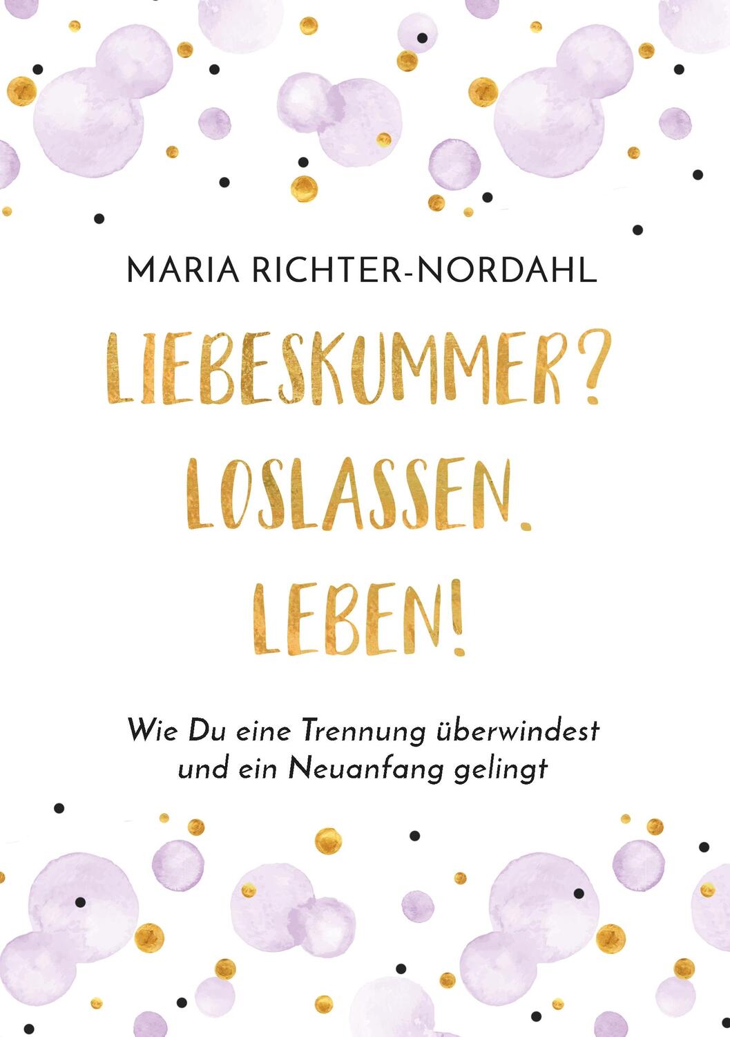 Cover: 9783743118577 | Liebeskummer? Loslassen. Leben! | Maria Richter-Nordahl | Taschenbuch