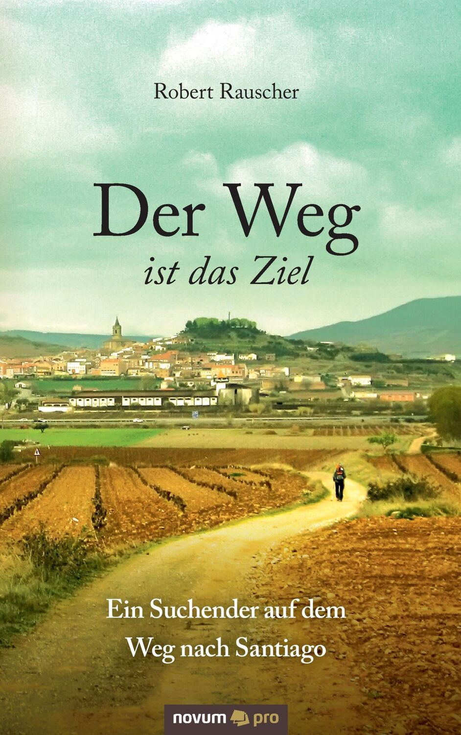 Cover: 9783990485347 | Der Weg ist das Ziel - Ein Suchender auf dem Weg nach Santiago | Buch