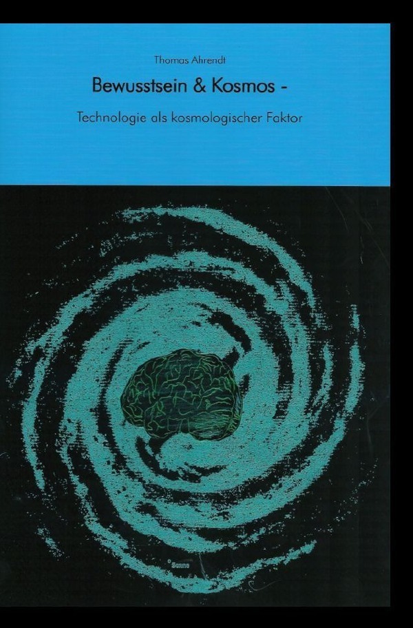 Cover: 9783752955958 | Bewusstsein & Kosmos | Technologie als kosmologischer Faktor | Ahrendt