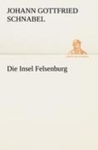 Cover: 9783842420915 | Die Insel Felsenburg | Johann Gottfried Schnabel | Taschenbuch | 2012