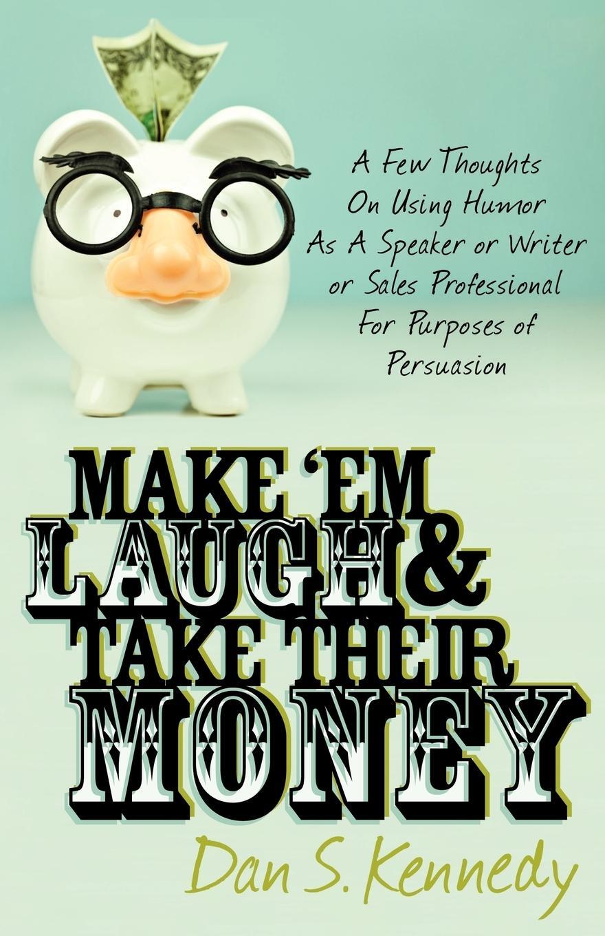 Cover: 9780982379349 | Make 'Em Laugh &amp; Take Their Money | Dan S. Kennedy | Taschenbuch