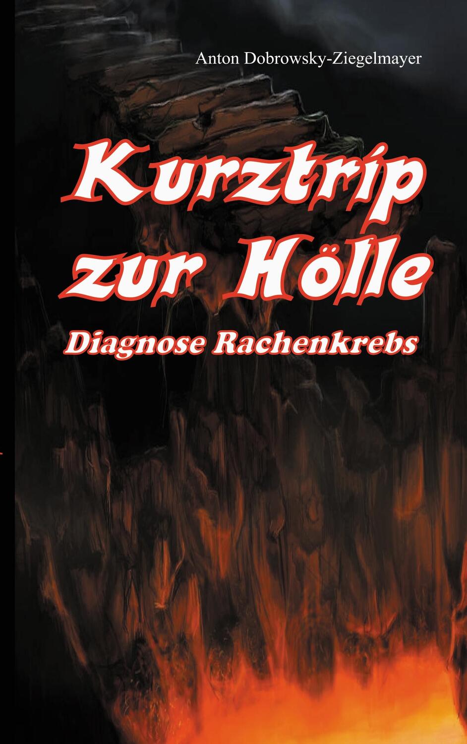 Cover: 9783750435193 | Kurztrip zur Hölle Diagnose Rachenkrebs | Anton Dobrowsky-Ziegelmayer
