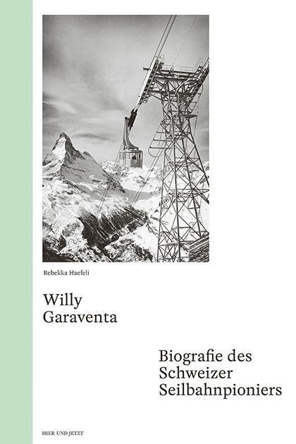 Cover: 9783039194766 | Willy Garaventa | Biografie des Schweizer Seilbahnpioniers | Haefeli