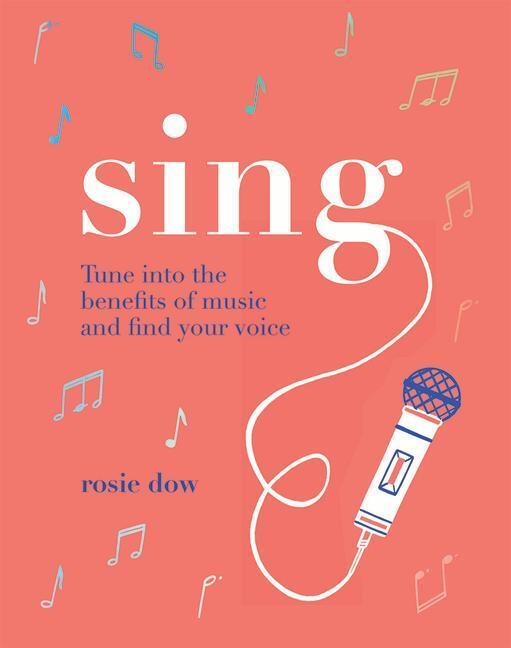 Cover: 9781787134157 | Sing | Tune Into the Benefits of Music and Find Your Voice | Rosie Dow
