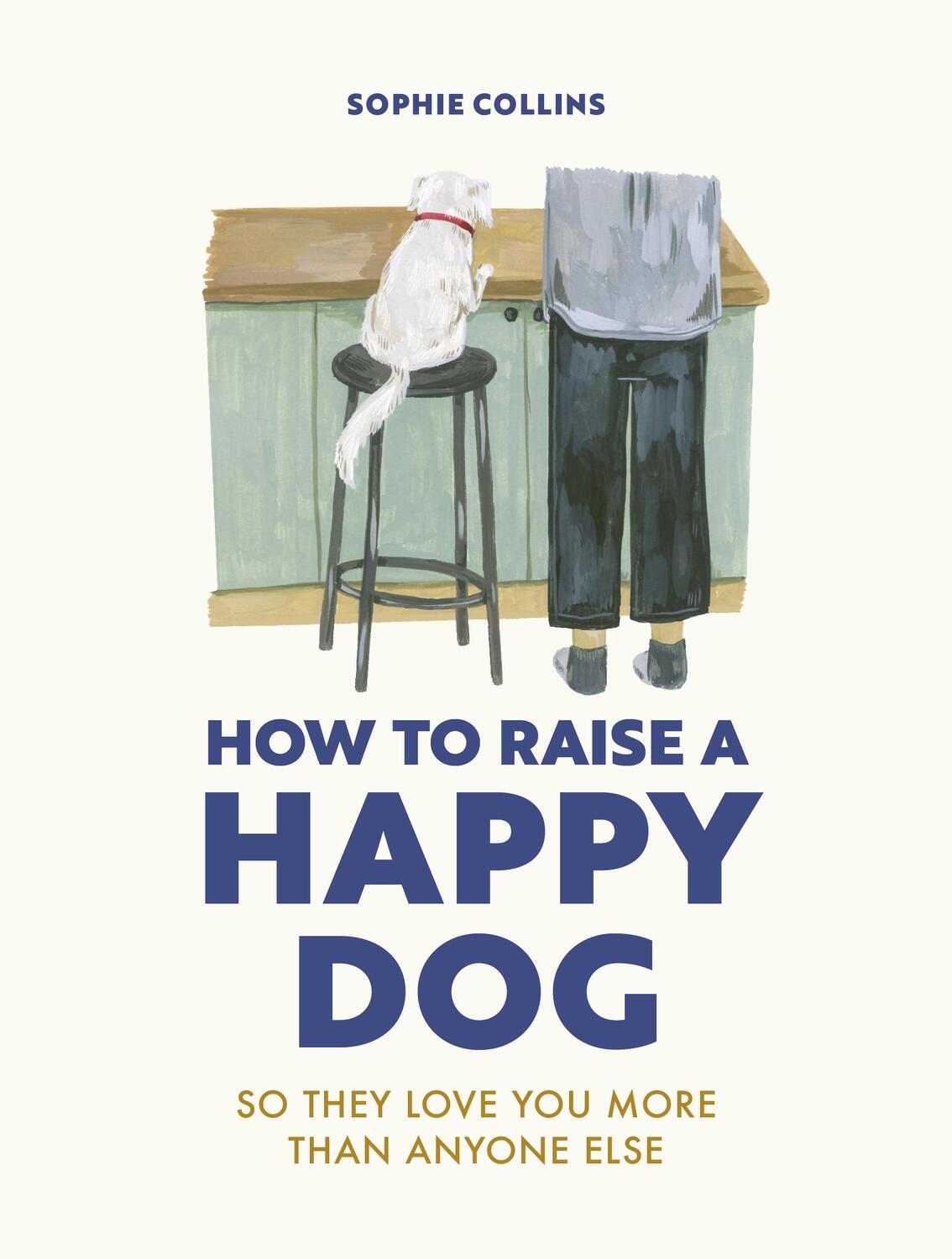 Cover: 9780711281769 | How to Raise a Happy Dog | So they love you (more than anyone else)