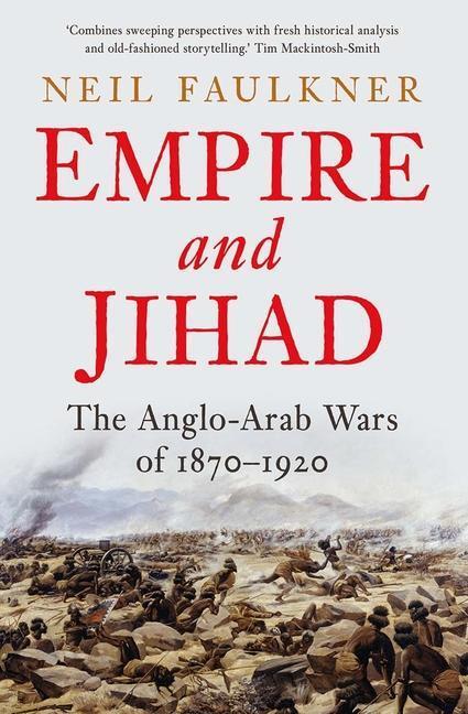 Cover: 9780300227499 | Empire and Jihad | The Anglo-Arab Wars of 1870-1920 | Neil Faulkner