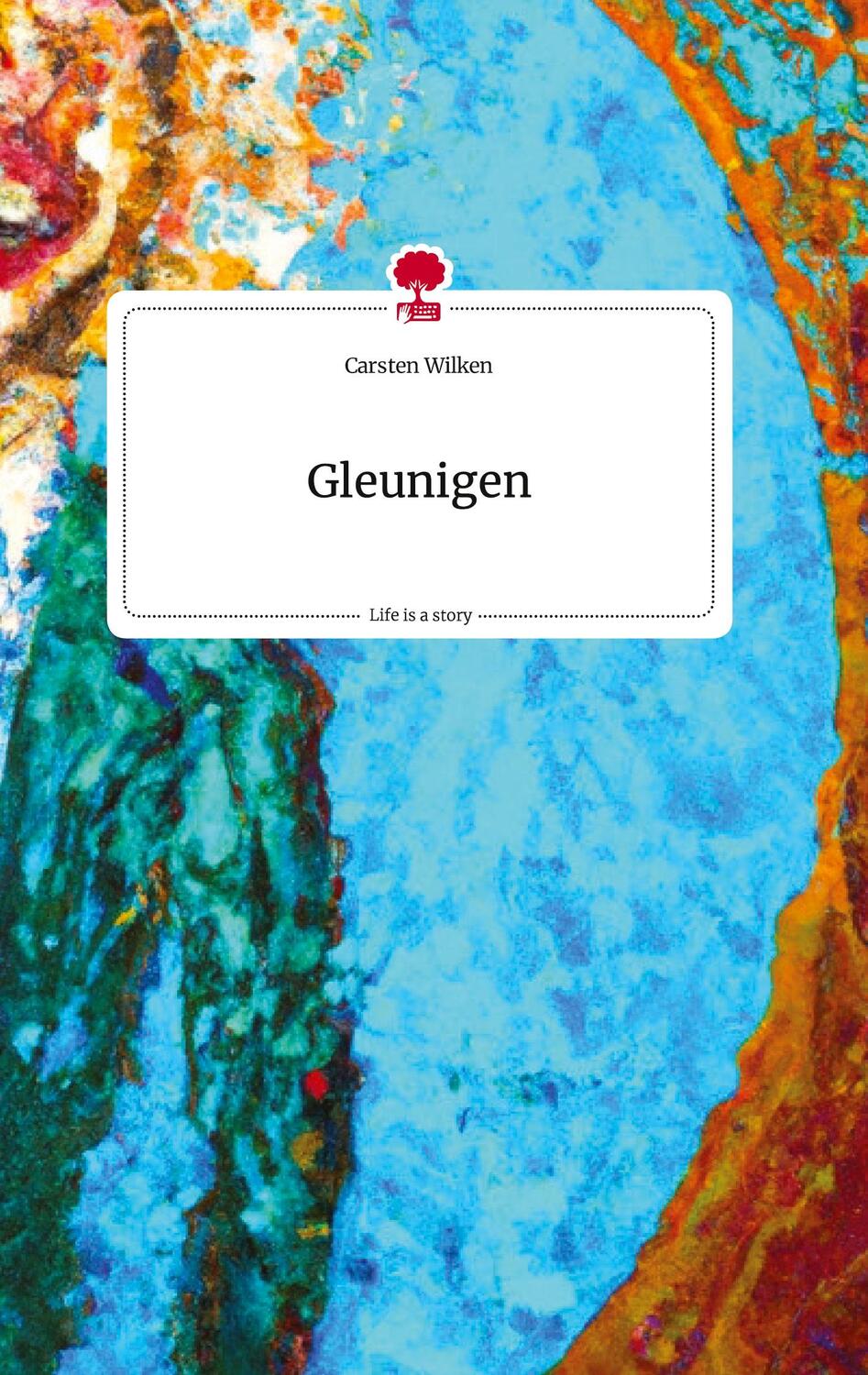 Cover: 9783710820847 | Gleunigen. Life is a Story - story.one | Carsten Wilken | Buch | 80 S.