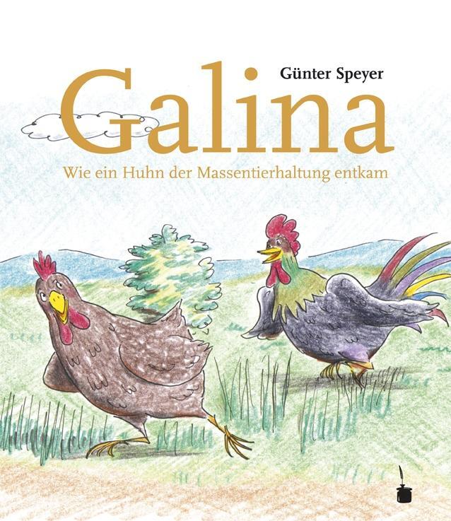 Cover: 9783943052473 | Galina. Wir ein Huhn der Massentierhaltung entkam | Günter Speyer