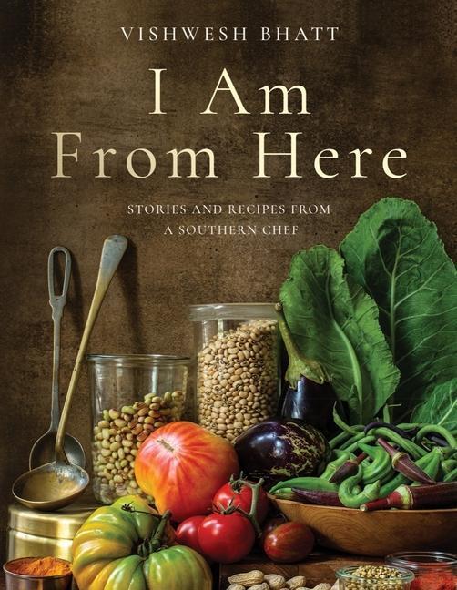 Cover: 9781324006060 | I Am From Here | Stories and Recipes from a Southern Chef | Bhatt
