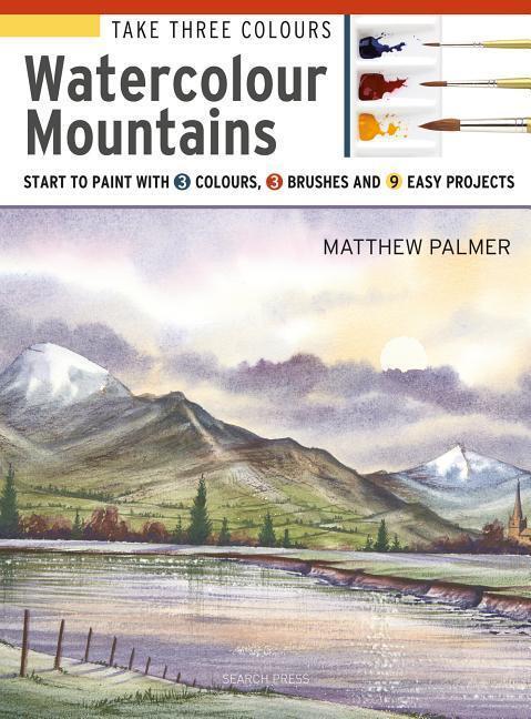 Cover: 9781782216841 | Take Three Colours: Watercolour Mountains | Matthew Palmer | Buch