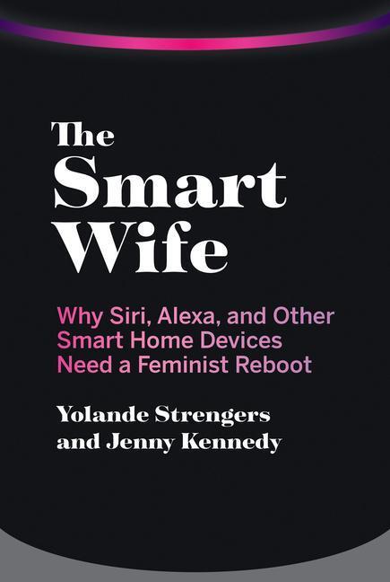 Cover: 9780262542791 | The Smart Wife: Why Siri, Alexa, and Other Smart Home Devices Need...