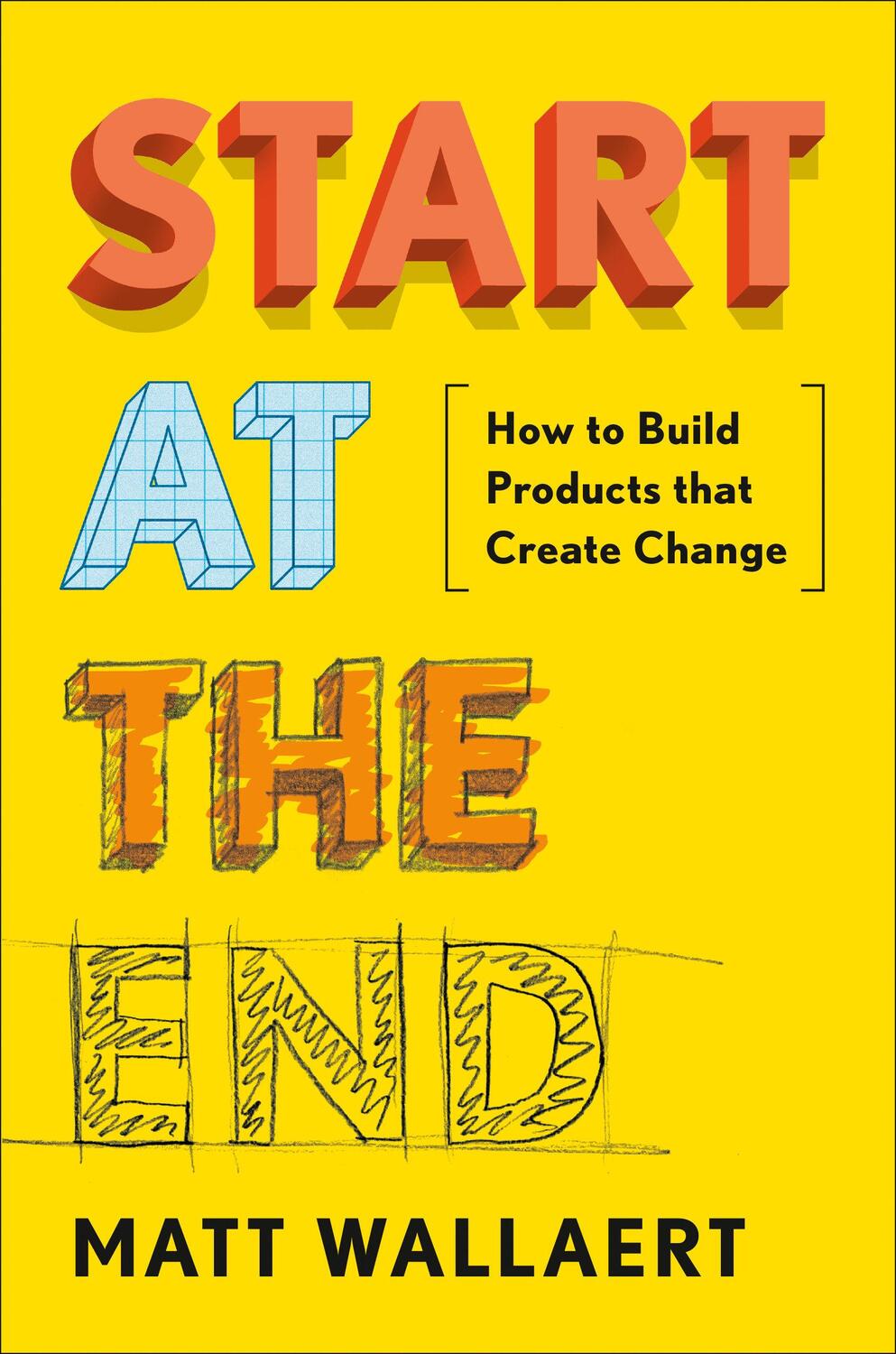 Cover: 9780525534426 | Start at the End: How to Build Products That Create Change | Wallaert