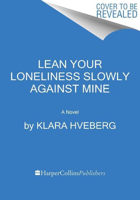 Cover: 9780063038332 | Lean Your Loneliness Slowly Against Mine | A Novel | Klara Hveberg