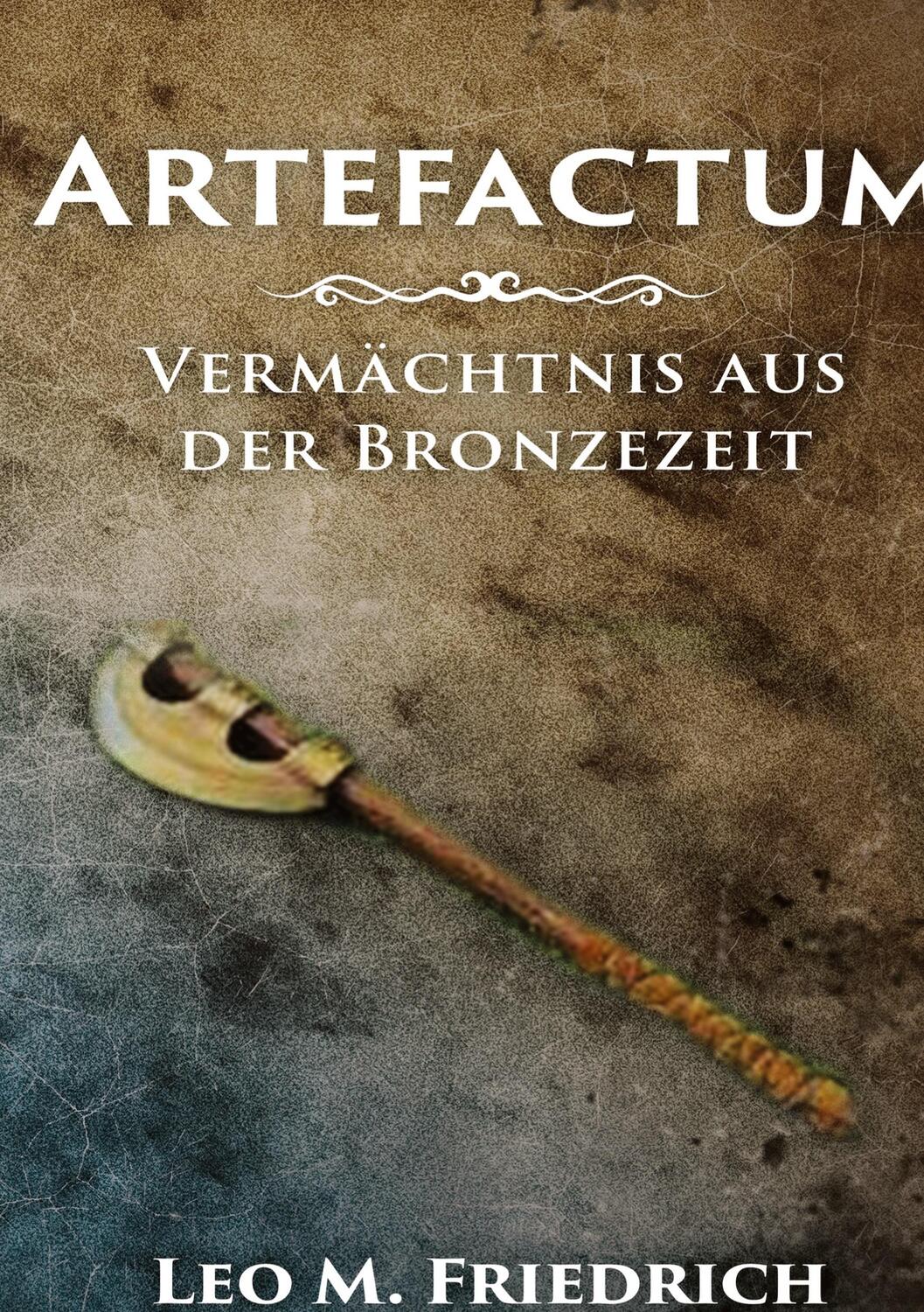 Cover: 9783347903203 | Artefactum | Vermächtnis aus der Bronzezeit | Leo M. Friedrich | Buch