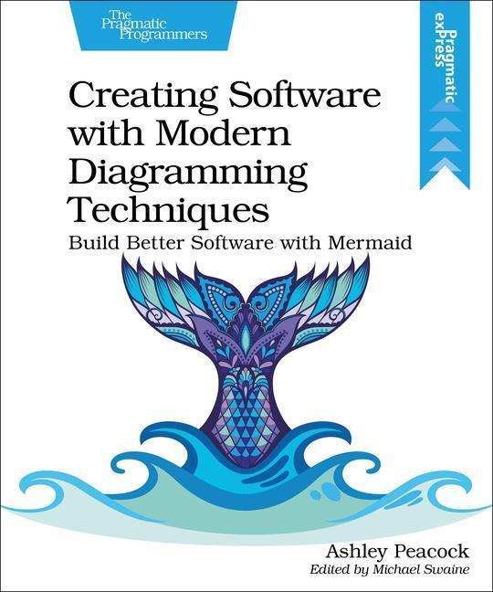 Cover: 9781680509830 | Creating Software with Modern Diagramming Techniques | Ashley Peacock
