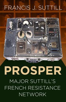 Cover: 9780750989374 | PROSPER | Major Suttill's French Resistance Network | Suttill | Buch