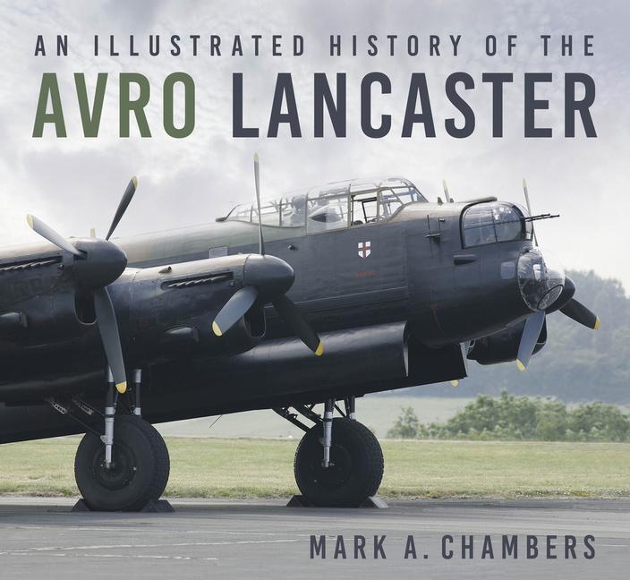 Cover: 9780750994651 | An Illustrated History of the Avro Lancaster | Mark A. Chambers | Buch