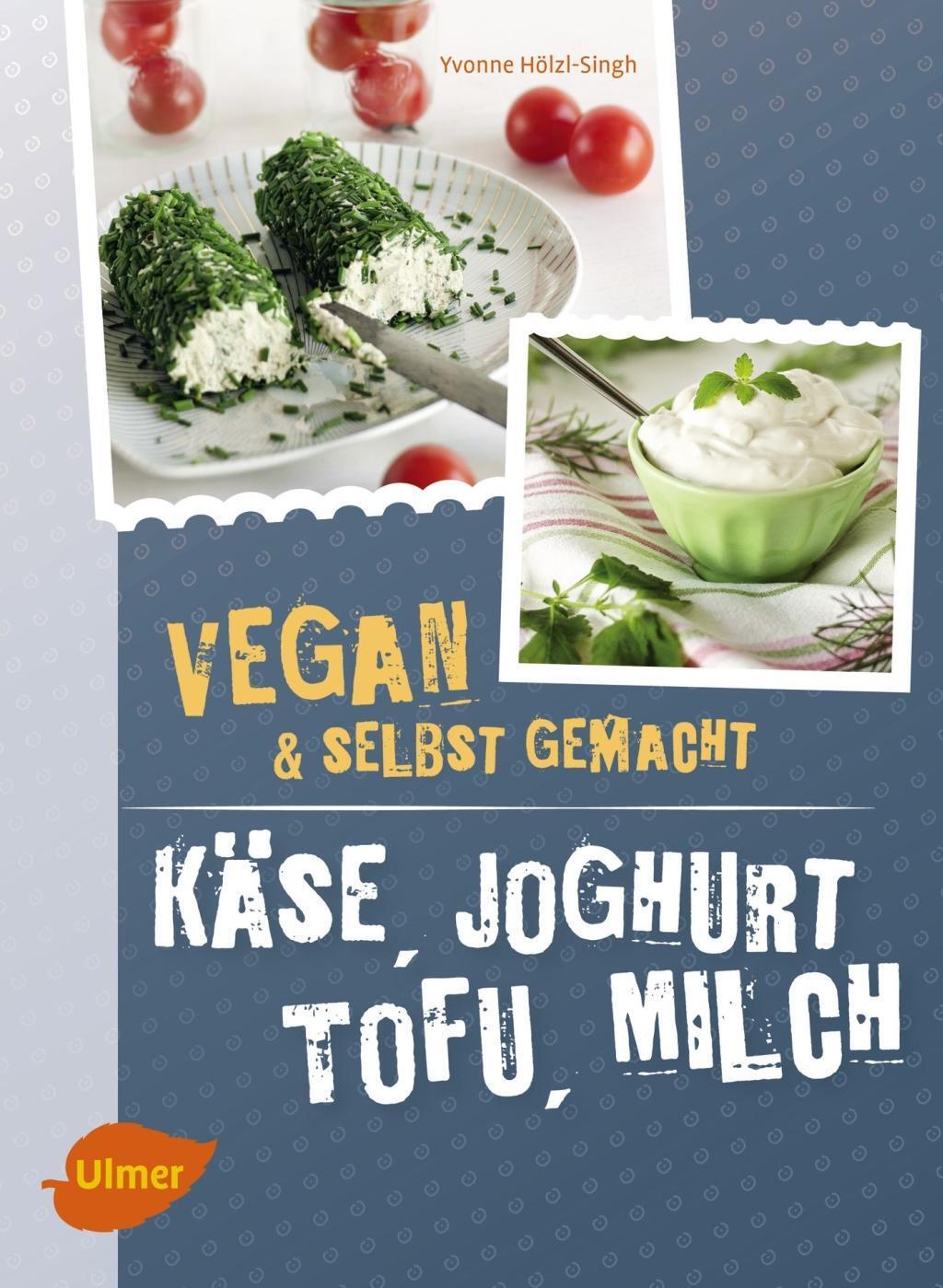 Cover: 9783800108572 | Käse, Joghurt, Tofu, Milch. Vegan und selbstgemacht | Hölzl-Singh