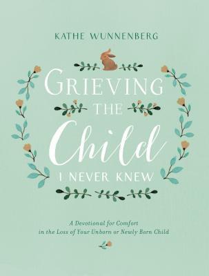 Cover: 9780310350651 | Grieving the Child I Never Knew | Kathe Wunnenberg | Buch | Gebunden