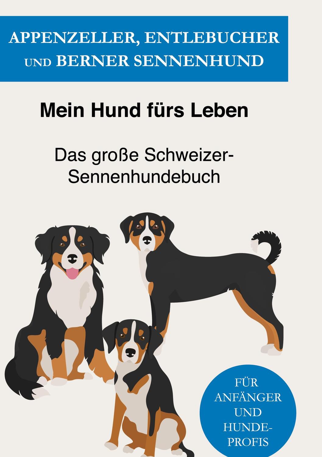 Cover: 9783753422312 | Appenzeller, Entlebucher und Berner Sennenhund | Ratgeber | Buch