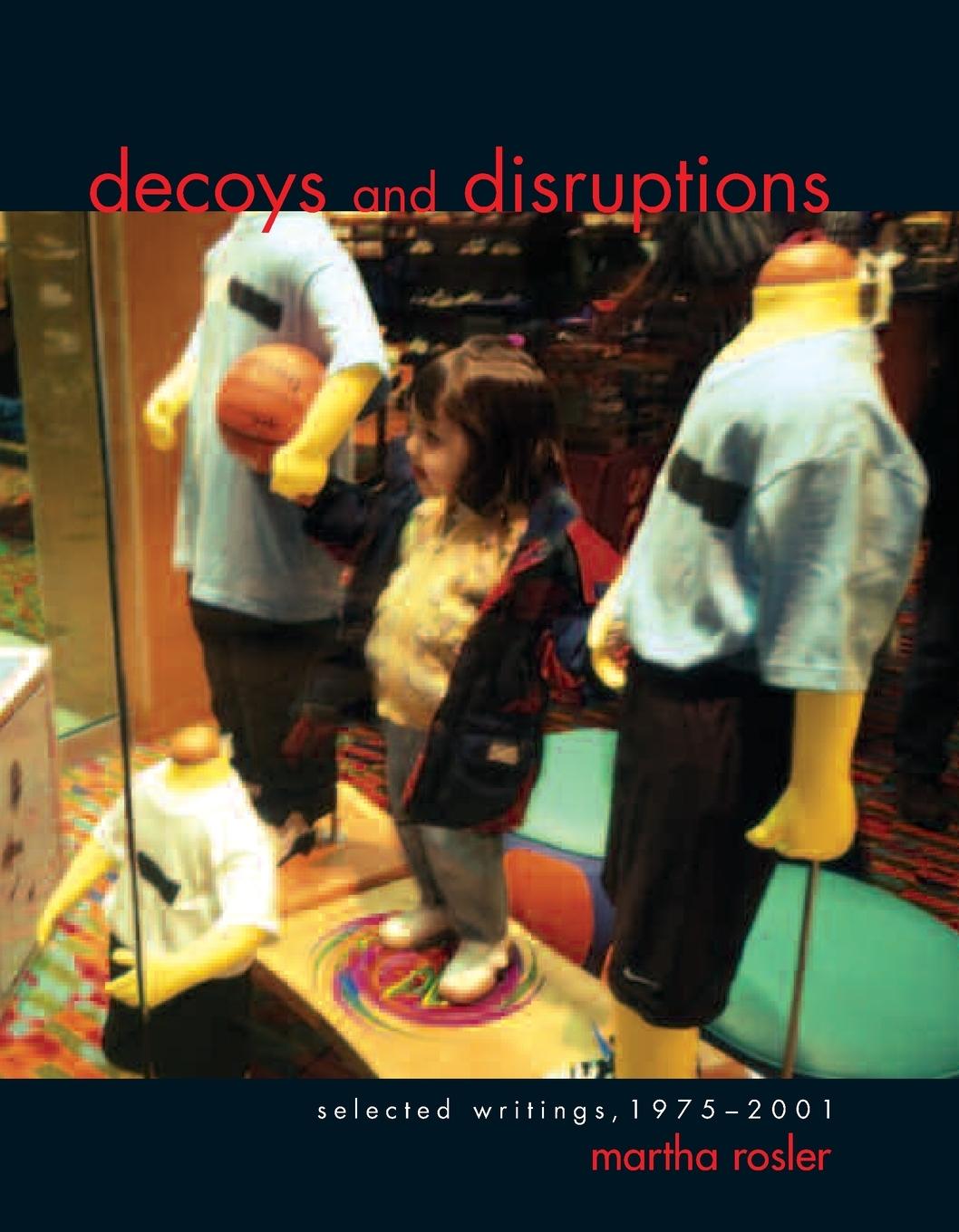 Cover: 9780262681582 | Decoys and Disruptions | Selected Writings, 1975-2001 | Martha Rosler