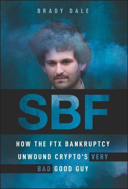 Cover: 9781394196067 | SBF | How The FTX Bankruptcy Unwound Crypto's Very Bad Good Guy | Dale